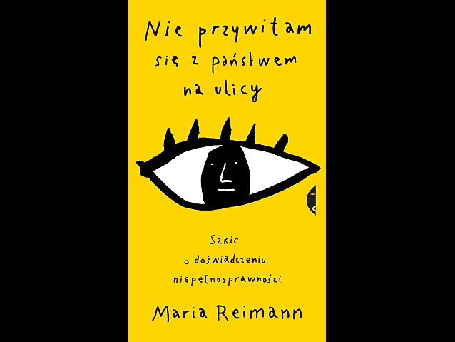Okładka książki pt. Nie przywitam się z państwem na ulicy. Na okładce oko ze źrenicą w kształcie ludzkiej twarzy. Na dole napis: szkic o doświadczeniu niepełnosprawności. Maria Reimann
